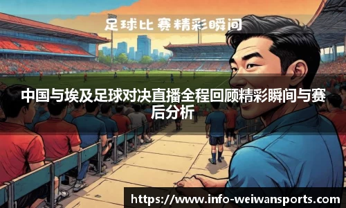 中国与埃及足球对决直播全程回顾精彩瞬间与赛后分析